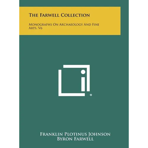 The Farwell Collection: Monographs On Archaeology And Fine Arts, V6