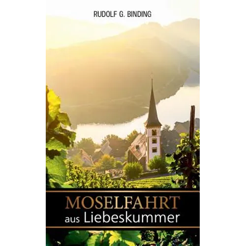 Moselfahrt aus Liebeskummer: Novelle in einer Landschaft