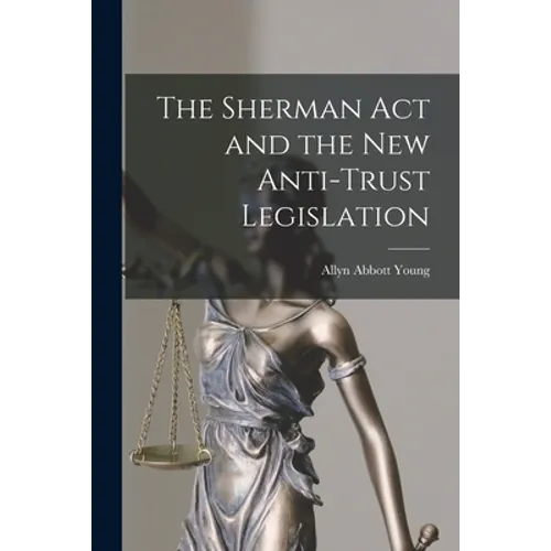 The Sherman Act and the New Anti-trust Legislation