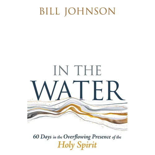 In the Water: 60 Days in the Overflowing Presence of the Holy Spirit