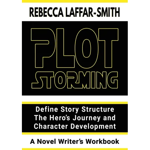 Plot Storming Workbook: Define Story Structure, The Hero's Journey, And Character Development