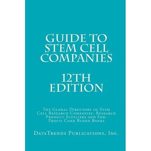 Guide to Stem Cell Companies - 12th Edition: The Global Directory of Stem Cell Research Companies, Research Product Suppliers and For-Profit Cord Bloo
