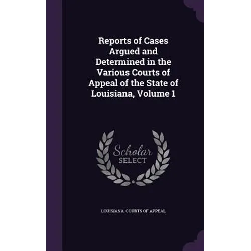 Reports of Cases Argued and Determined in the Various Courts of Appeal of the State of Louisiana, Volume 1