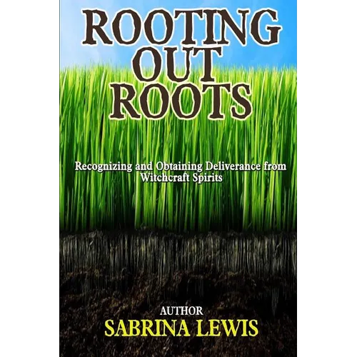 Rooting Out Roots: Recognizing and Obtaining Deliverance from Witchcraft Spirits