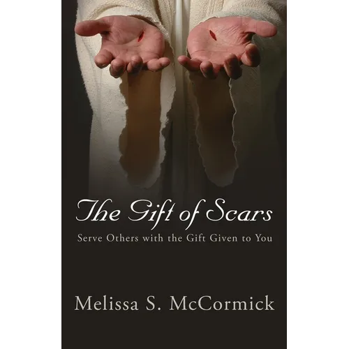 The Gift of Scars: Serve Others with the Gift Given to You