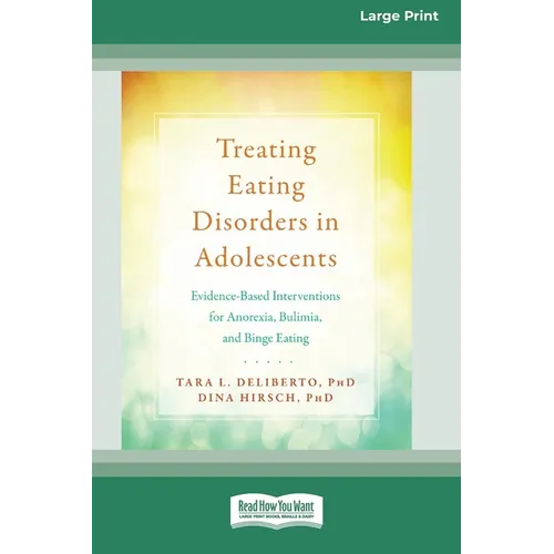 Treating Eating Disorders in Adolescents: Evidence-Based Interventions for Anorexia, Bulimia, and Binge Eating (16pt Large Print Format)