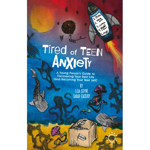 Tired of Teen Anxiety: A Young Person's Guide to Discovering Your Best Life (and Becoming Your Best Self)