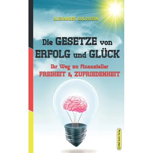 Die Gesetze von Erfolg und Glück: Ihr Weg zu finanzieller Freiheit & Zufriedenheit