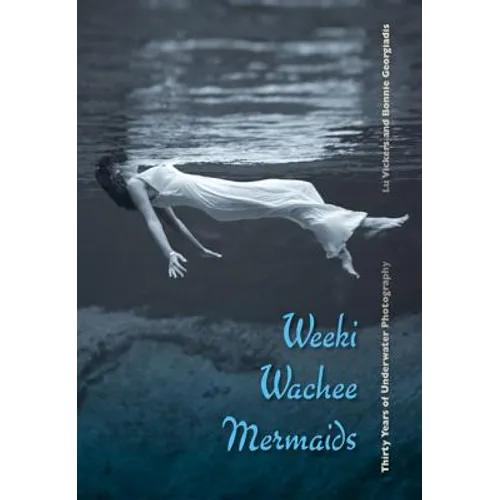 Weeki Wachee Mermaids: Thirty Years of Underwater Photography