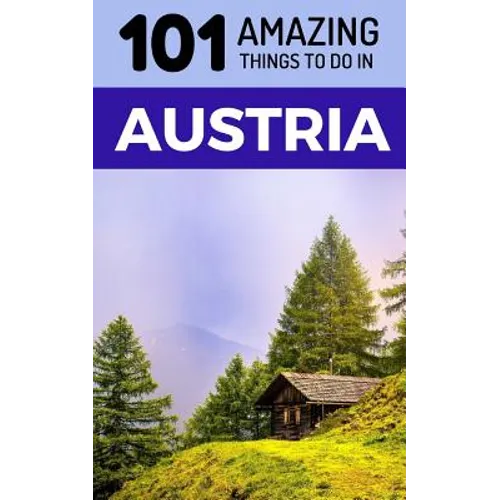 101 Amazing Things to Do in Austria: Austria Travel Guide