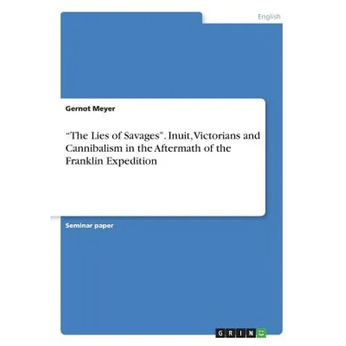 "The Lies of Savages". Inuit, Victorians and Cannibalism in the Aftermath of the Franklin Expedition