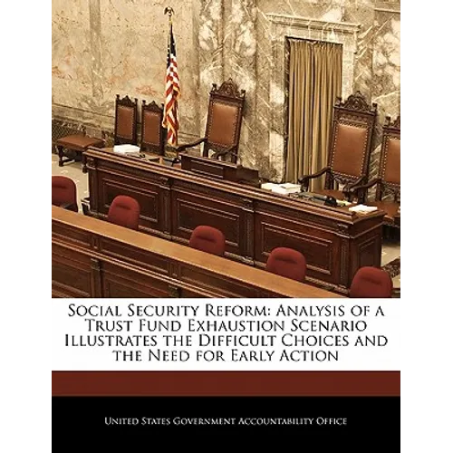 Social Security Reform: Analysis of a Trust Fund Exhaustion Scenario Illustrates the Difficult Choices and the Need for Early Action