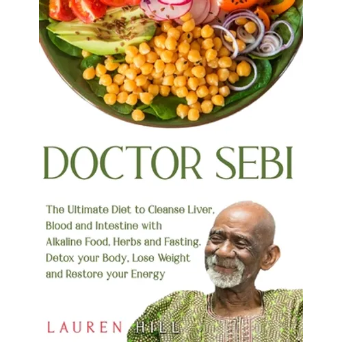 Doctor Sebi: The Ultimate Diet to Cleanse Liver, Blood and Intestine with Alkaline Food, Herbs and Fasting. Detox your Body, Lose W