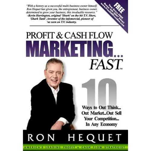 Profit and Cash Flow Marketing...Fast: 10 Ways to Out Think...Out Market...Out Sell Your Competition...In Any Economy