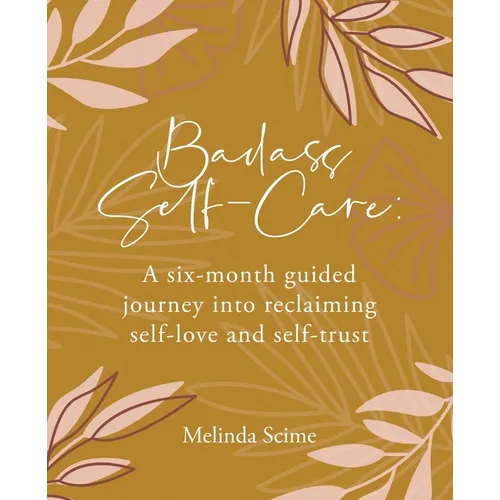 Badass Self-Care: A six-month guided journey into reclaiming self-love and self-trust