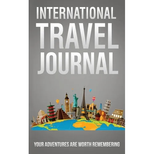 International Travel Journal: Your Adventures Are Worth Remembering