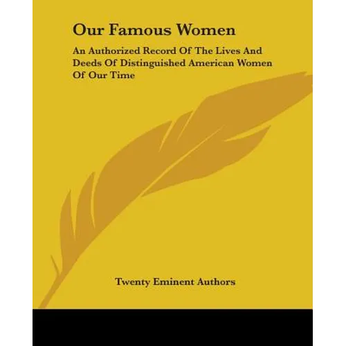 Our Famous Women: An Authorized Record Of The Lives And Deeds Of Distinguished American Women Of Our Time