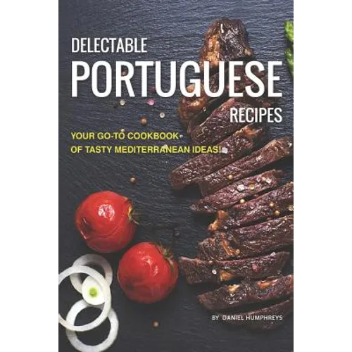Delectable Portuguese Recipes: Your Go-To Cookbook of Tasty Mediterranean Ideas!