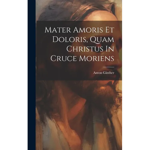 Mater Amoris Et Doloris, Quam Christus In Cruce Moriens