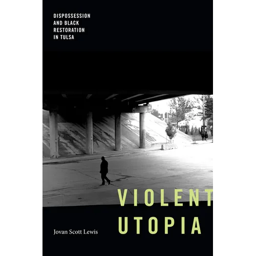 Violent Utopia: Dispossession and Black Restoration in Tulsa