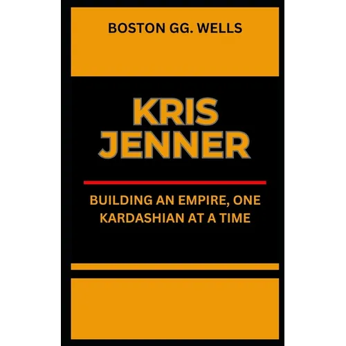 Kris Jenner: "Building an Empire, One Kardashian at a Time"