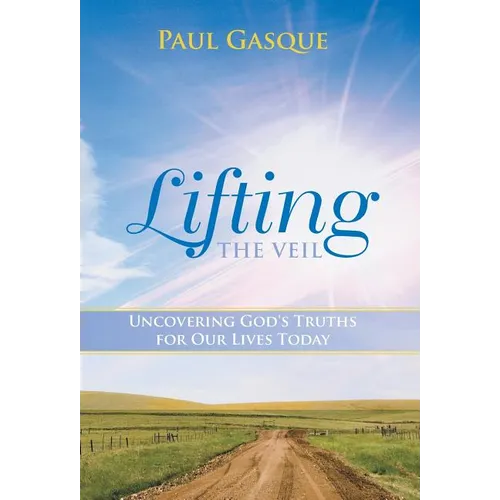 Lifting the Veil: Uncovering God's Truths for Our Lives Today