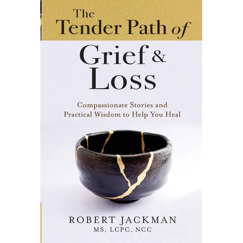 The Tender Path of Grief & Loss: Compassionate Stories and Practical Wisdom to Help You Heal
