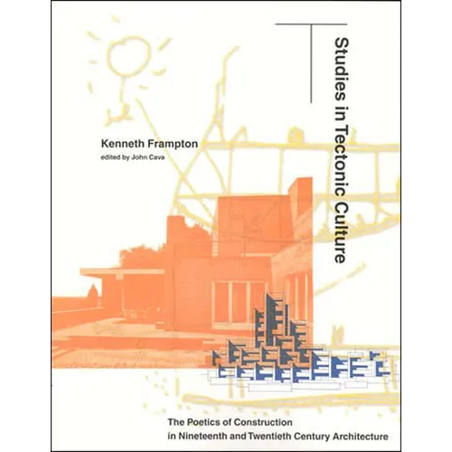 Studies in Tectonic Culture: The Poetics of Construction in Nineteenth and Twentieth Century Architecture