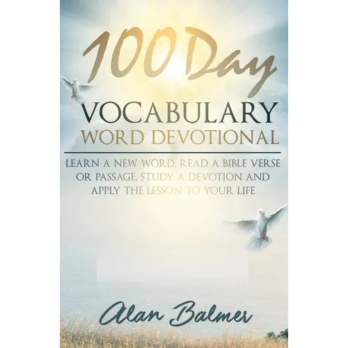 100 Day Vocabulary Word Devotional: Learn a New Word, Read a Bible Verse or Passage, Study a Devotion and Apply The Lesson To Your Life