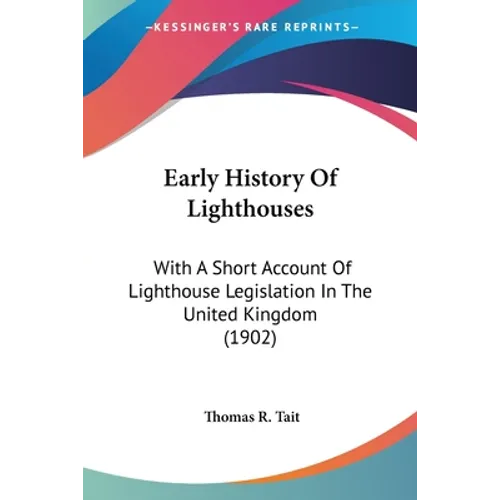 Early History Of Lighthouses: With A Short Account Of Lighthouse Legislation In The United Kingdom (1902)