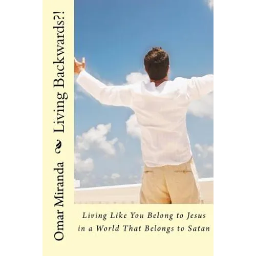 Living Backwards?!: Living Like You Belong to Jesus in a World That Belongs to Satan