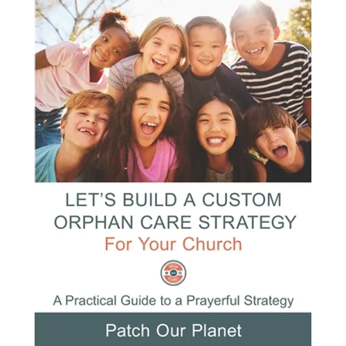 Let's Build A Custom Orphan Care Strategy For Your Church: A Practical Guide to a Prayerful Strategy