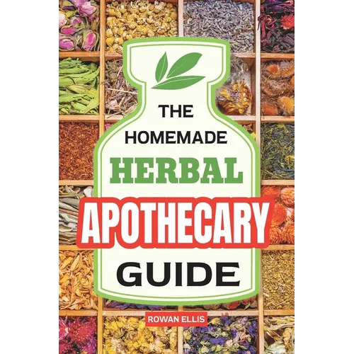 The Homemade Herbal Apothecary Guide: 180 Timeless Home Remedies Rooted in Tradition to Naturally Support Everyday Health