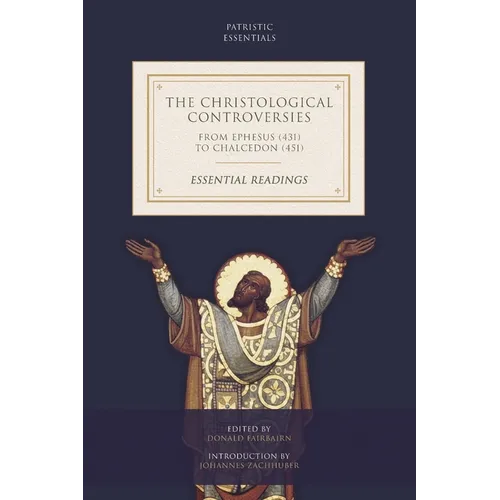 The Christological Controversies from Ephesus (431) to Chalcedon (451): Essential Readings