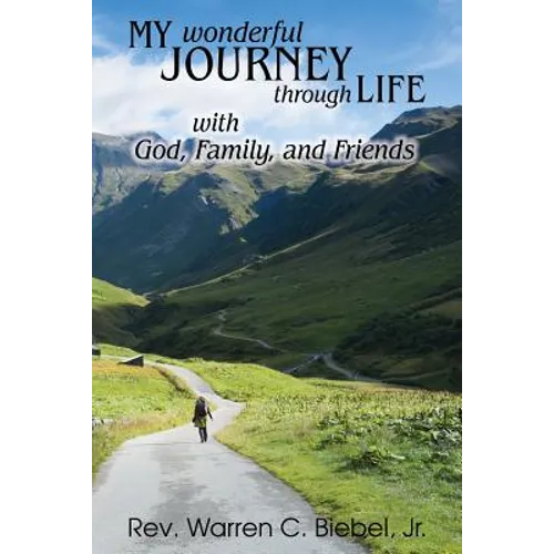 My Wonderful Journey Through Life - with God, Family, and Friends: An Ordinary Person - Extraordinary Results: That's the Way God Works!