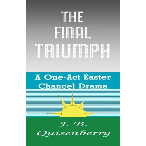 The Final Triumph: A One-Act Easter Chancel Drama
