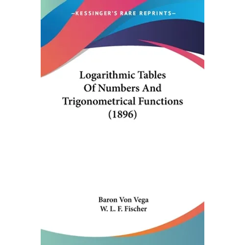 Logarithmic Tables Of Numbers And Trigonometrical Functions (1896)