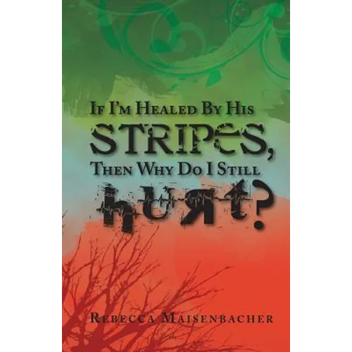 If I'm Healed by His Stripes, Then Why Do I Still Hurt?