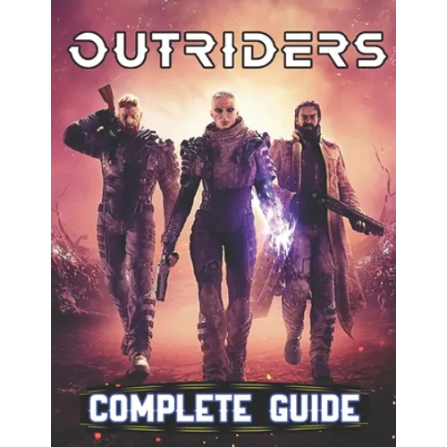 Outriders: COMPLETE GUIDE: Everything You Need To Know About Outriders Game; A Detailed Guide