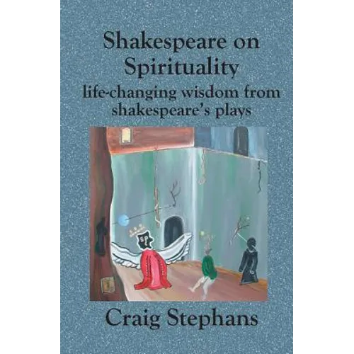 Shakespeare On Spirituality: Life-Changing Wisdom from Shakespeare's Plays