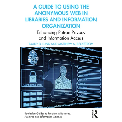 A Guide to Using the Anonymous Web in Libraries and Information Organizations: Enhancing Patron Privacy and Information Access