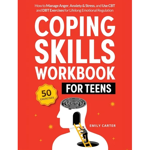 Coping Skills Workbook for Teens: How to Manage Anger, Anxiety & Stress, and Use CBT and DBT Exercises for Lifelong Emotional Regulation