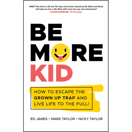 Be More Kid - How to Escape the Grown Up Trap andLive Life to the Full!