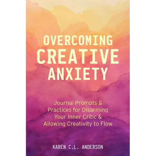 Overcoming Creative Anxiety: Journal Prompts & Practices for Disarming Your Inner Critic & Allowing Creativity to Flow (Creative Writing Skills and Co
