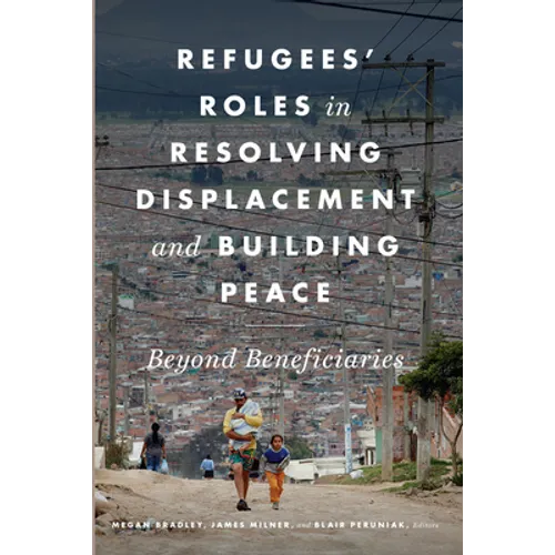 Refugees' Roles in Resolving Displacement and Building Peace: Beyond Beneficiaries