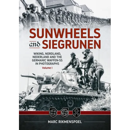 Sunwheels & Siegrunen Volume 1: Wiking, Nordland, Nederland and the Germanic Waffen-SS in Photographs