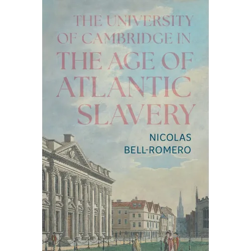 The University of Cambridge in the Age of Atlantic Slavery - Hardcover