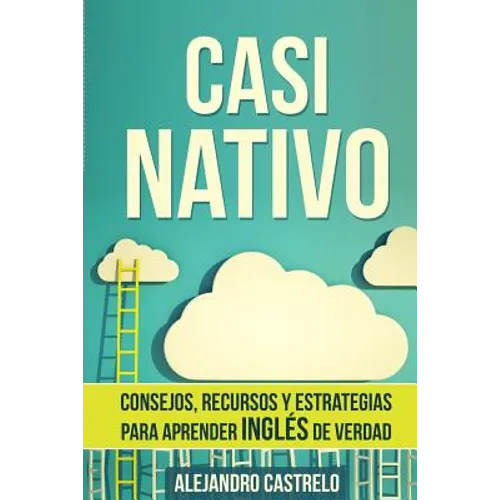 Casi Nativo: Consejos, recursos y estrategias para aprender inglés de verdad