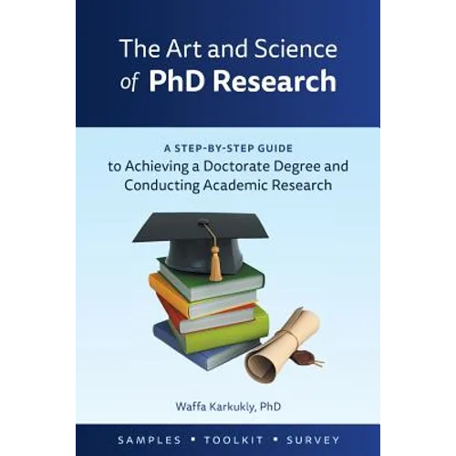 The Art and Science of PhD Research: A Step-by-Step Guide to Achieving a Doctorate Degree and Conducting Academic Research