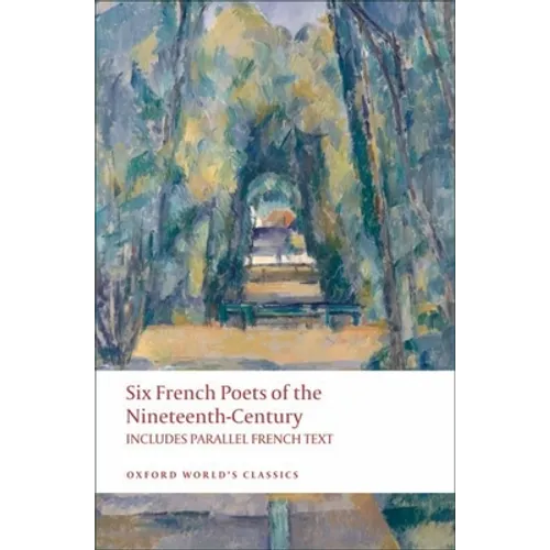 Six French Poets of the Nineteenth Century: Lamartine, Hugo, Baudelaire, Verlaine, Rimbaud, Mallarme